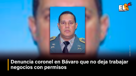Denuncia Coronel En Bávaro Que No Deja Trabajar Negocios Con Permisos – El Denunciante By Cachicha