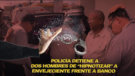 Arrestan A Sospechosos De “hipnotizar” A Un Anciano Capturados Frente A Banco