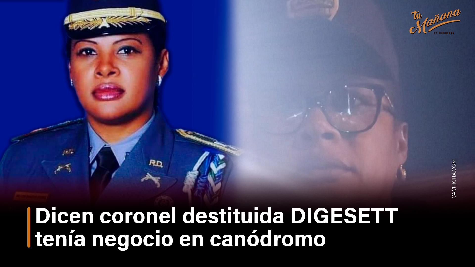 Dicen Coronel Destituida DIGESETT Tenía Negocio En Canódromo – Tu Mañana By Cachicha