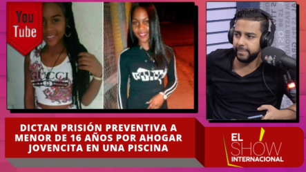 Dictan Prisión Preventiva A Menor De 16 Años Por Ahogar Jovencita En Una Piscina – El Show Internacional | CachichaTV
