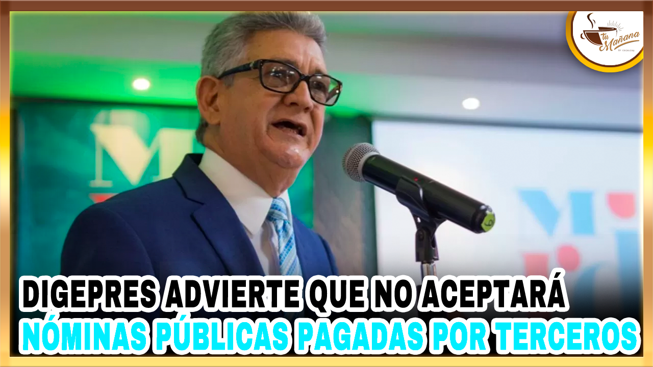 Digepres Advierte Que No Aceptará Nóminas Públicas Pagadas Por Terceros | Tu Mañana By Cachicha