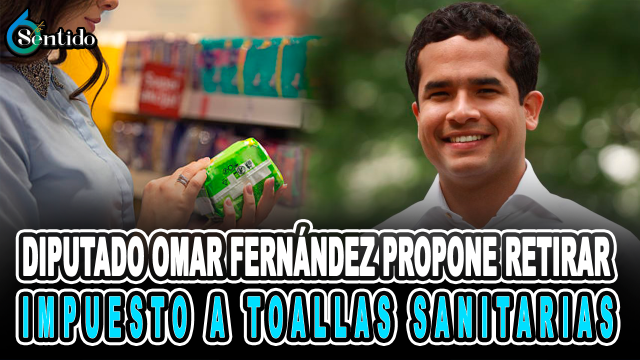 Diputado Omar Fernández Propone Retirar Impuesto A Toallas Sanitarias – 6to Sentido By Cachicha