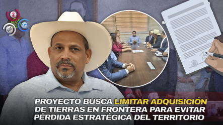 Diputados Evaluarán Proyecto De Ley Que Busca Prohibir A Extranjeros Comprar Propiedades En La Frontera