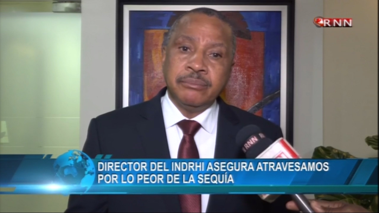 Director Del INDRHI Asegura Atravesamos Por Lo Peor De La Sequía