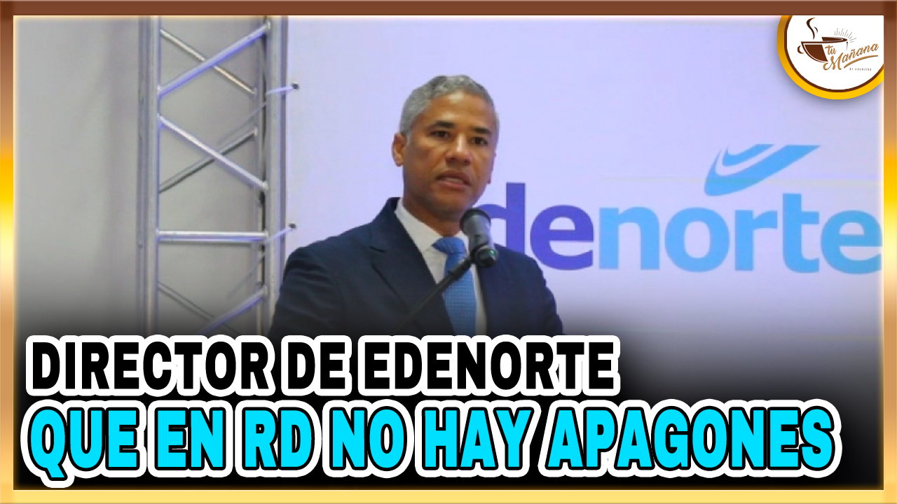 Director De Edenorte, “En RD No Hay Apagones” |Tu Mañana By Cachicha