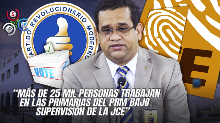Director De Elecciones De La JCE Afirma Que El Proceso Del PRM Transcurre Con Normalidad Y Servirá De Piloto Para Los Comicios De 2026