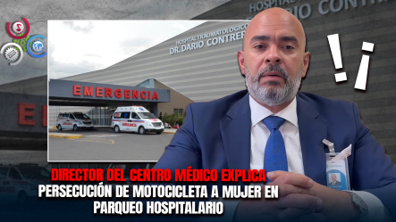 Director Del Hospital Darío Contreras Aclara Incidente Ocurrido En área De Estacionamiento Del Centro