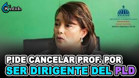 Directora Pide Cancelar Un Profesor Por Ser Dirigente Del PLD | 6to Sentido