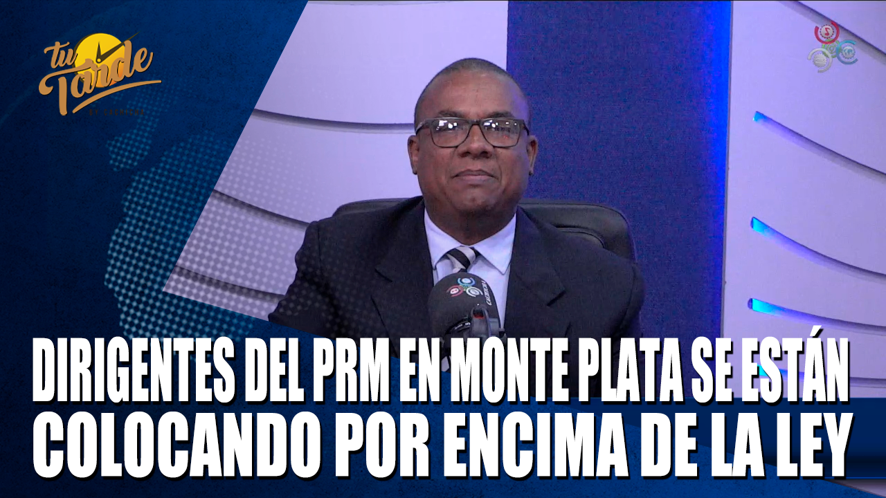 Dirigentes Del PRM En Monte Plata Se Están Colocando Por Encima De La Ley – Tu Tarde By Cachicha