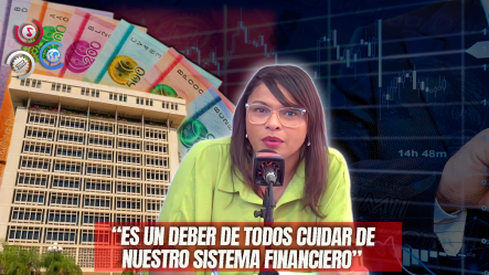 Diulka Pérez: “El Sistema Financiero De RD Es Nuestra Garantía, Hay Que Cuidarlo Sin Importar El Partido O Color”