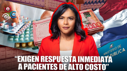 Diulka Perez: Si Se Triplicó El Número, Denles Respuesta A Pacientes Con Medicamentos De Alto Costo