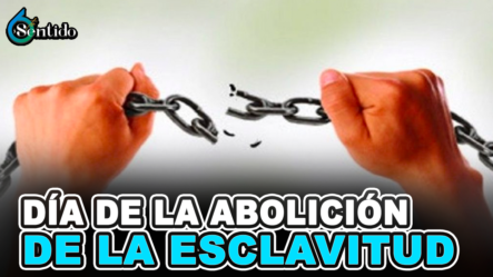 Día Internacional De La Abolición De La Esclavitud | 6to Sentido