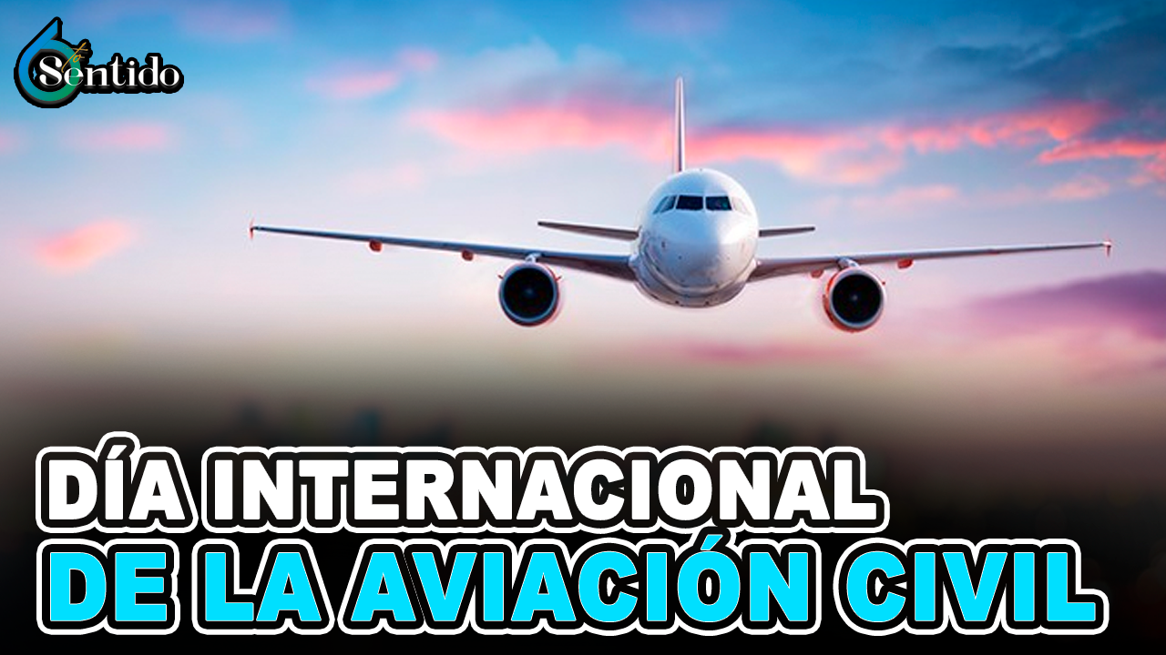 Día Internacional De La Aviación Civil | 6to Sentido