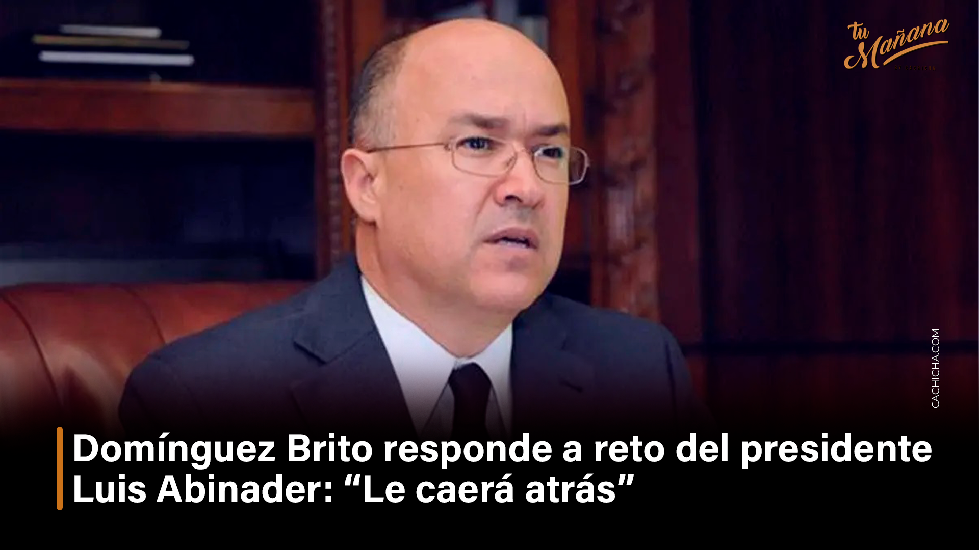 Domínguez Brito Responde A Reto Del Presidente Luis Abinader “Le Caerá Atrás” – Tu Mañana By Cachicha