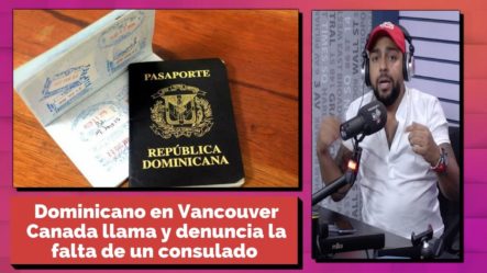 Dominicano En Vancouver Canada Llama Y Denuncia La Falta De Un Consulado En Esta Demarcación