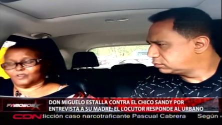 Don Miguelo Estalla Contra El  Chico Sandy Por Entrevista A Su Madre 
