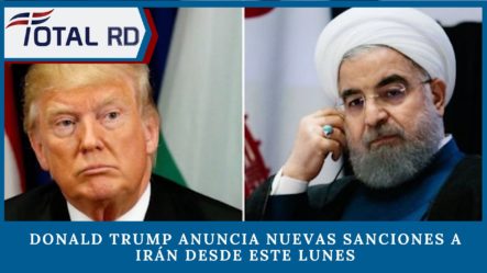 Donald Trump Anuncia Nuevas Sanciones A Irán Desde Este Lunes