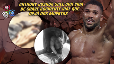 Estrella Del Boxeo Anthony Joshua Sufre Fatal Accidente En Autopista Nigeriana: Dos Personas Fallecidas