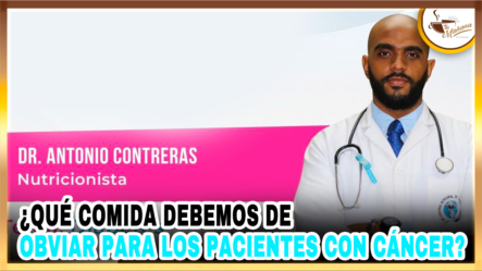 Dr. Antonio Contreras – ¿Qué Comida Debemos De Obviar Para Los Pacientes Con Cáncer?   | Tu Mañana By Cachicha