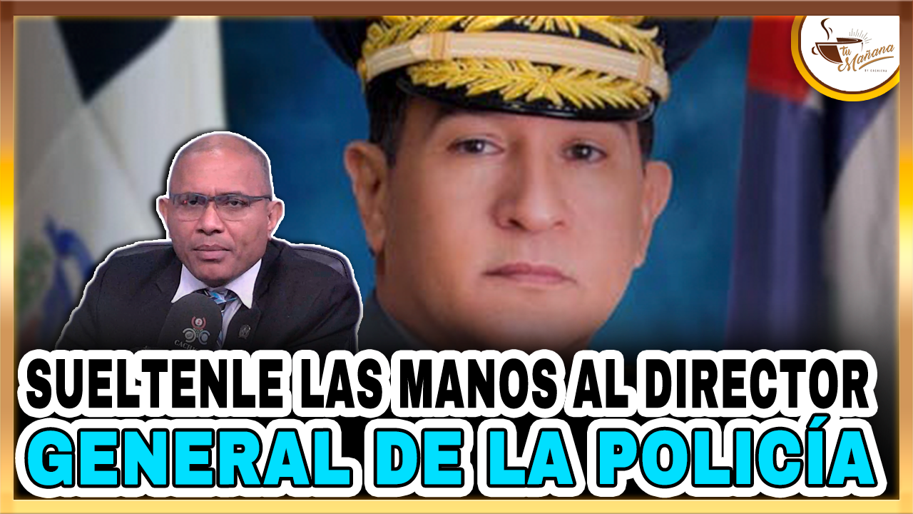 Dugeslin Santana: “Sueltenle Las Manos Al Director General De La Policia” | Tu Mañana By Cachicha