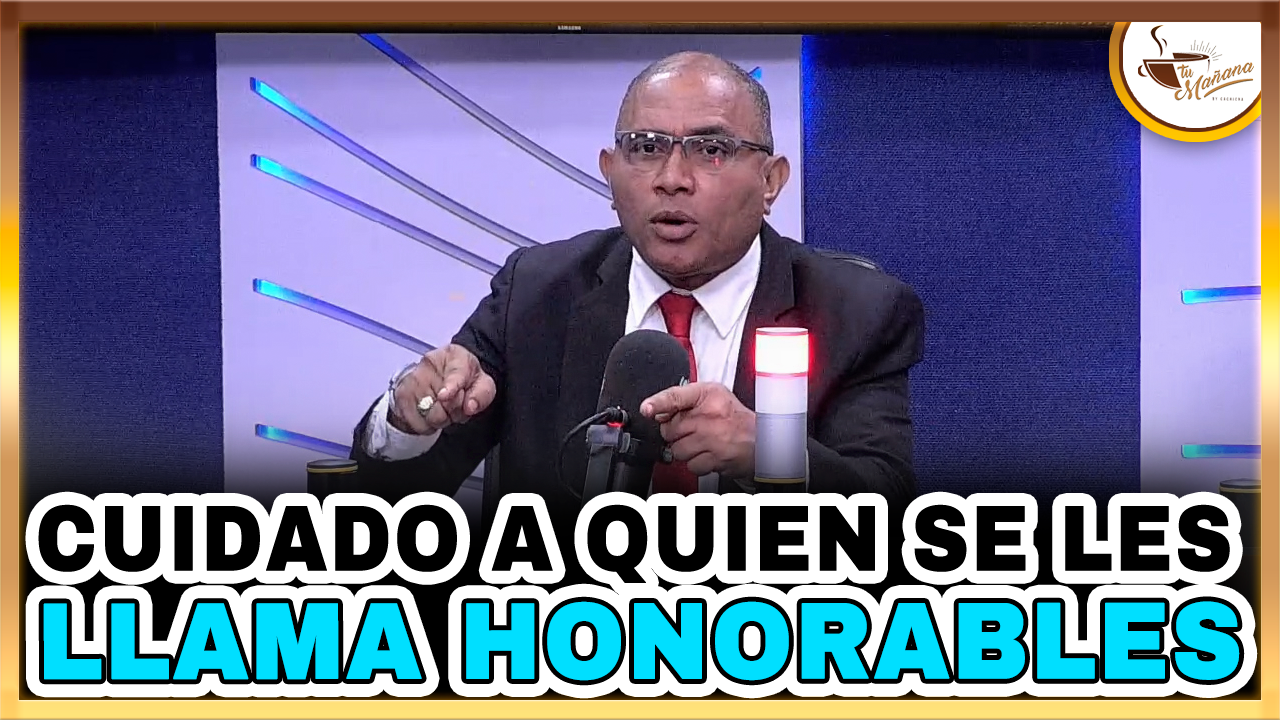 Dugueslin Santana: “CUIDADO A QUIEN SE LES LLAMA  HONORABLES” | Tu Mañana By Cachicha