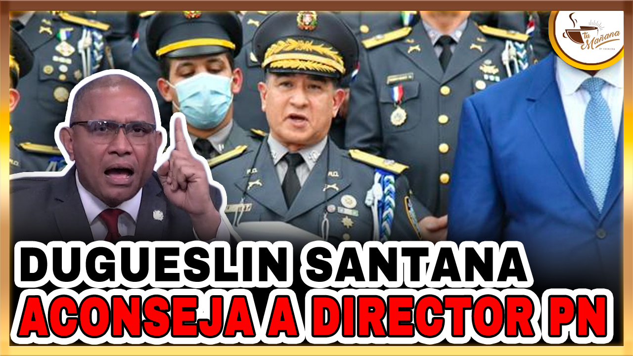 Dugueslin Santana – DUGUESLIN SANTANA ACONSEJA A DIRECTOR PN | Tu Mañana By Cachicha