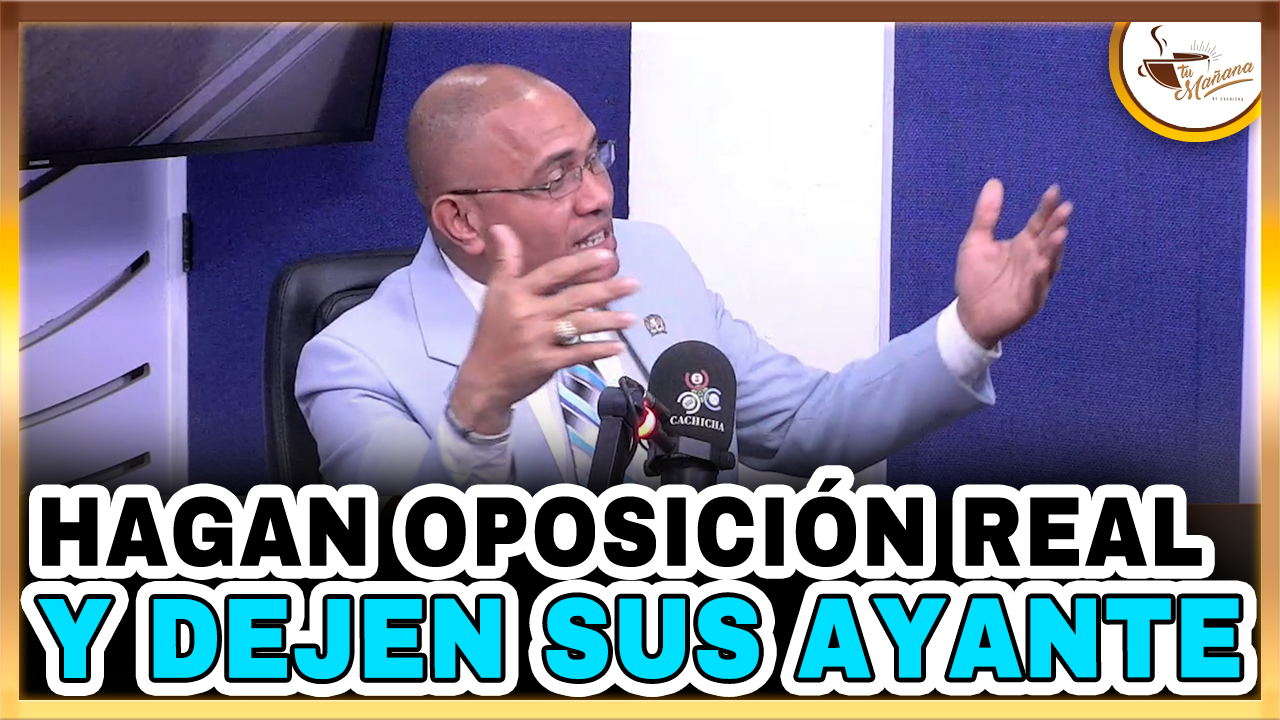 Dugueslin Santana – HAGAN OPOSICIÓN REAL Y DEJEN SUS AYANTES | Tu Mañana By Cachicha