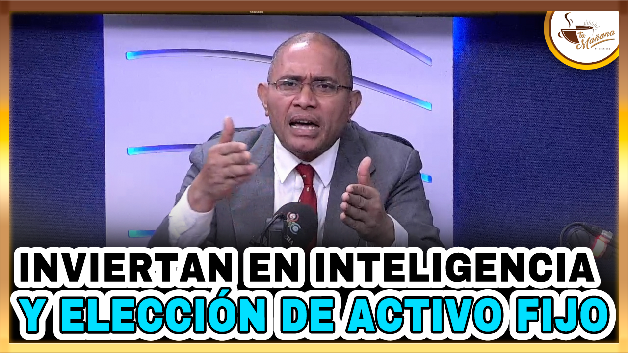 Dugueslin Santana: “INVIERTAN EN INTELIGENCIA Y ELECCIÓN DE ACTIVO FIJO” | Tu Mañana By Cachicha