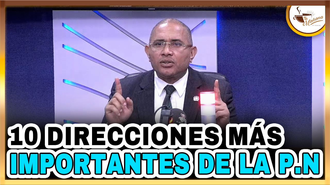 Dugueslin Santana – Las 10 Direcciones Más Importantes Dentro De La P.N | Tu Mañana By Cachicha