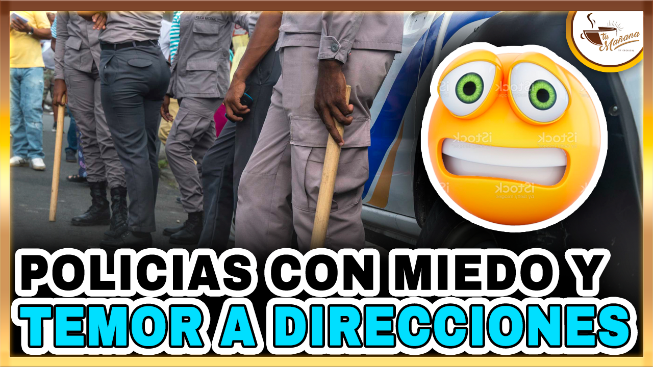 Dugueslin Santana – POLICIAS CON MIEDO  Y TEMOR A DIRECCIONES Y DEPARTAMENTOS | Tu Mañana By Cachicha