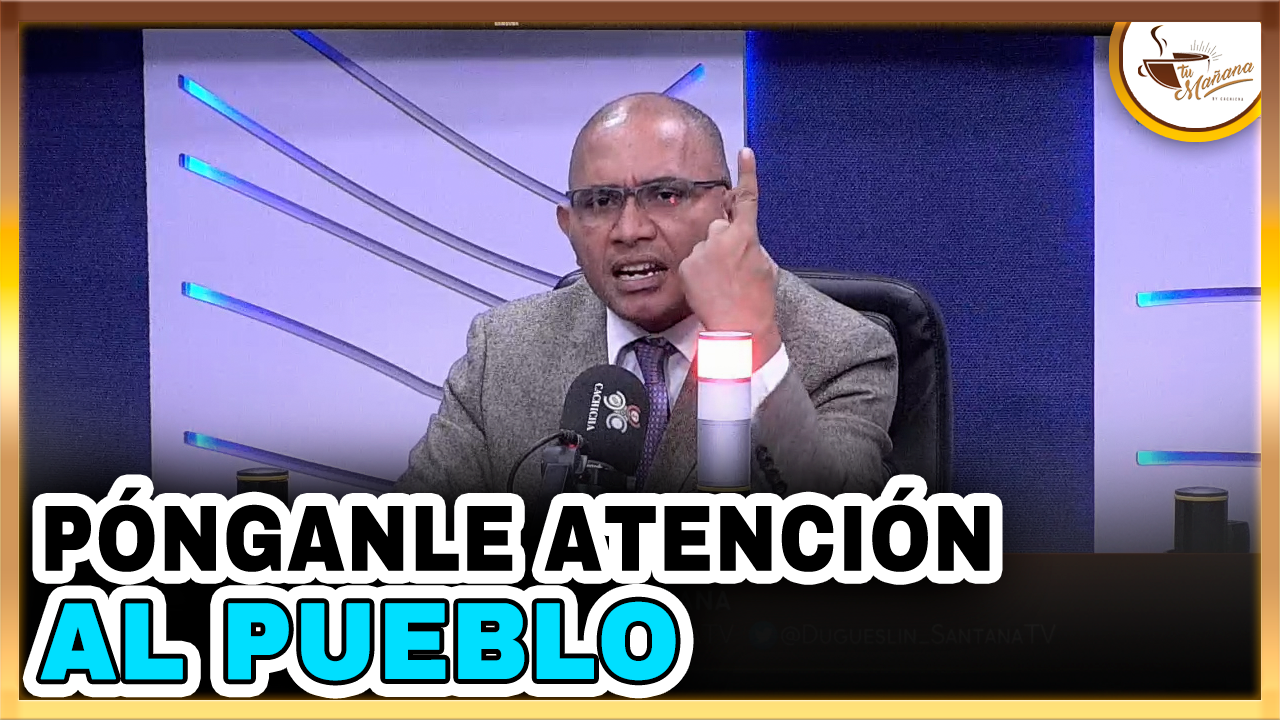 Dugueslin Santana – Pónganle Atención Al Pueblo  | Tu Mañana By Cachicha