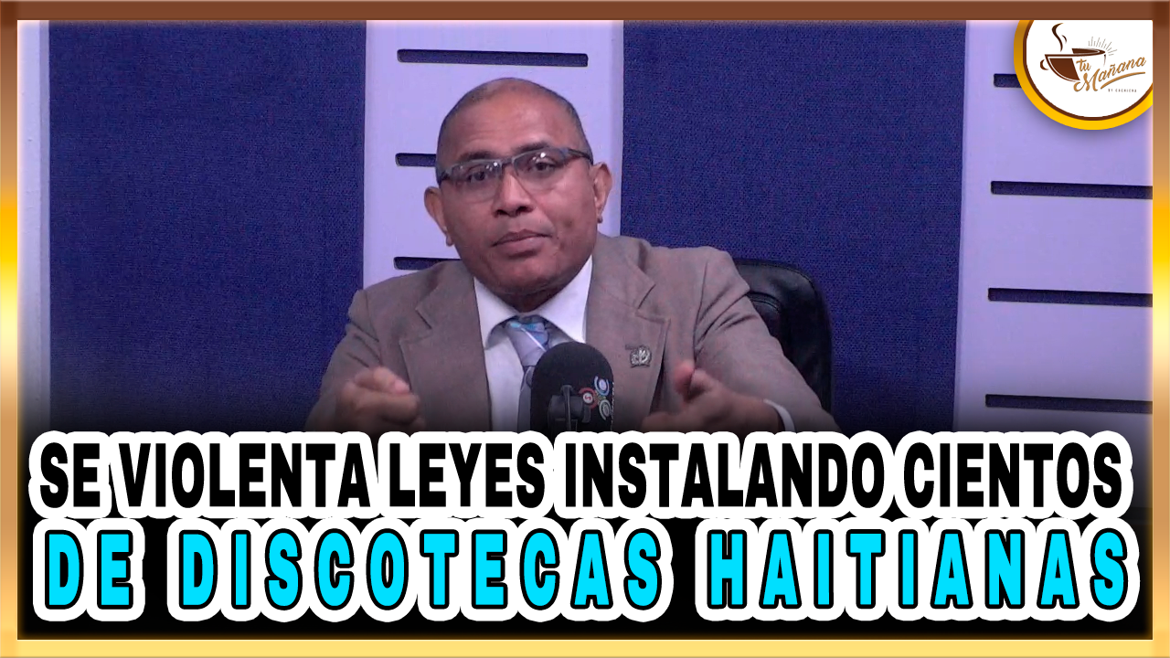 Dugueslin Santana – Se Violenta Leyes Instalando Cientos De Discotecas Haitianas | Tu Mañana By Cachicha