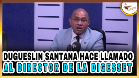 Dugueslin Santana Hace Llamado Al Director De La DIGESSET | Tu Mañana By Cachicha