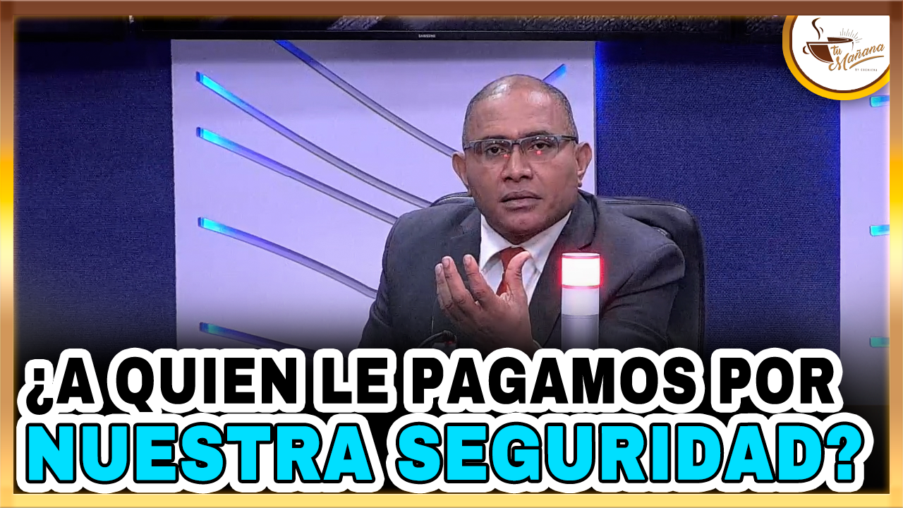 Dugueslin Santana –  ¿A QUIEN LE PAGAMOS POR NUESTRA SEGURIDAD? | Tu Mañana By Cachicha