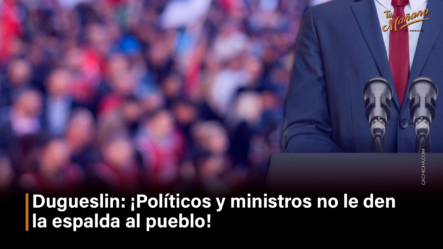 Dugueslin Santana: “¡Políticos Y Ministros No Le Den La Espalda Al Pueblo!”  – Tu Mañana By Cachicha