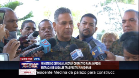 Ministerio De Defensa Lanzará Operativo Para Impedir Entrada De Ilegales Tras Fiestas Navideñas