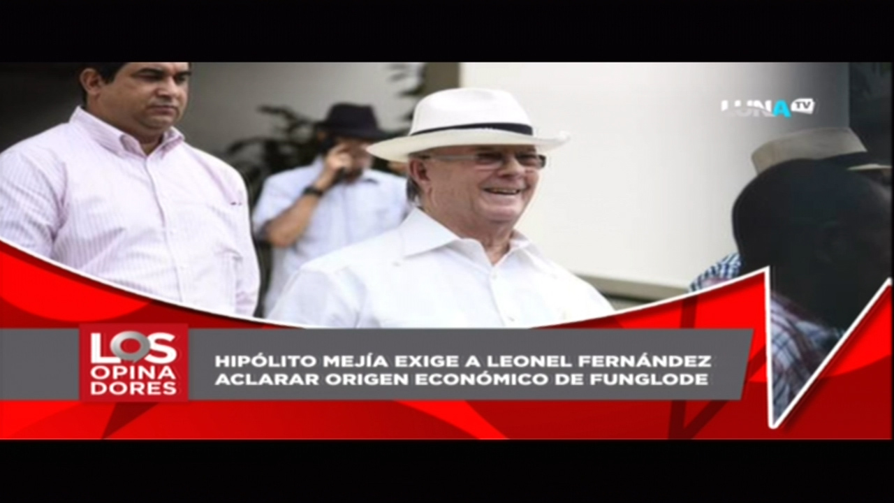 Los Opinadores: Hipólito Mejía Exige A Leonel Fernández Aclarar El Origen Económico De FUNGLODE