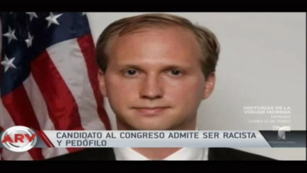 ¡ESTO NO TIENE MADRE! Un Candidato Al Congreso En Estados Unidos Admitió Ser Racista Y Pedófilo