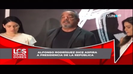 Los Opinadores: Alfonso Rodríguez Aspira A La Presidencia De RD