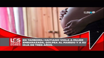 En Tamboril: Un Haitiano Viola A Mujer Embarazada, Golpea Al Marido Y A Su Hija De Tres Años