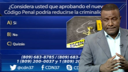 Félix Victorino: ¿Considera Usted Que Aprobado El Nuevo Código Penal Podría Reducirse La Criminalidad?