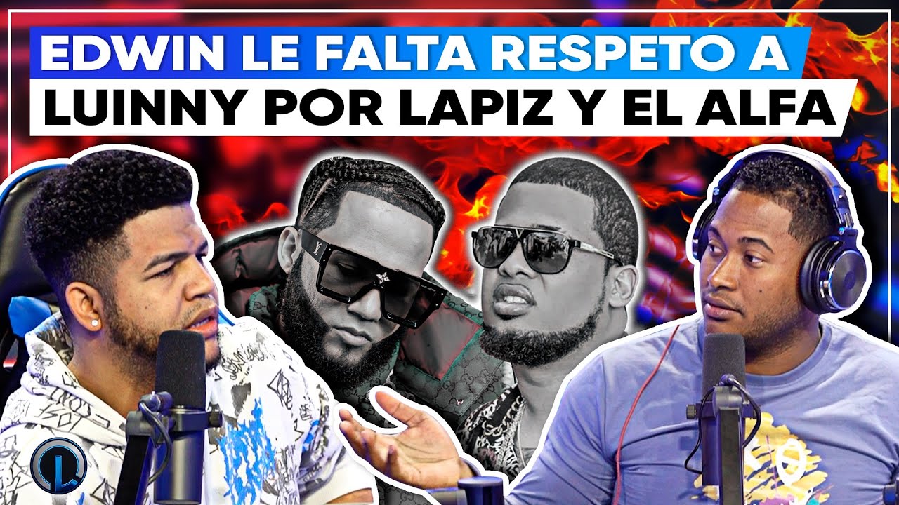 EDWIN LE FALTA EL RESPETO A LUINNY Y LE DICE LAMBON DE LÁPIZ Y ALFA