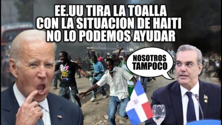 ¡EE.UU Tira La Toalla Con Haití Y Dicen Que NO Los Pueden Ayudar Más Por Ahora!!!