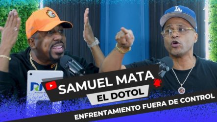 EL DOTOL SE ENFRENTA FUERA DE CONTROL CON SAMUEL MATA