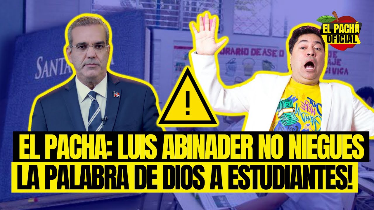 El Pachá: “¡Luis Abinader, No Niegues La Palabra De Dios A Estudiantes!”