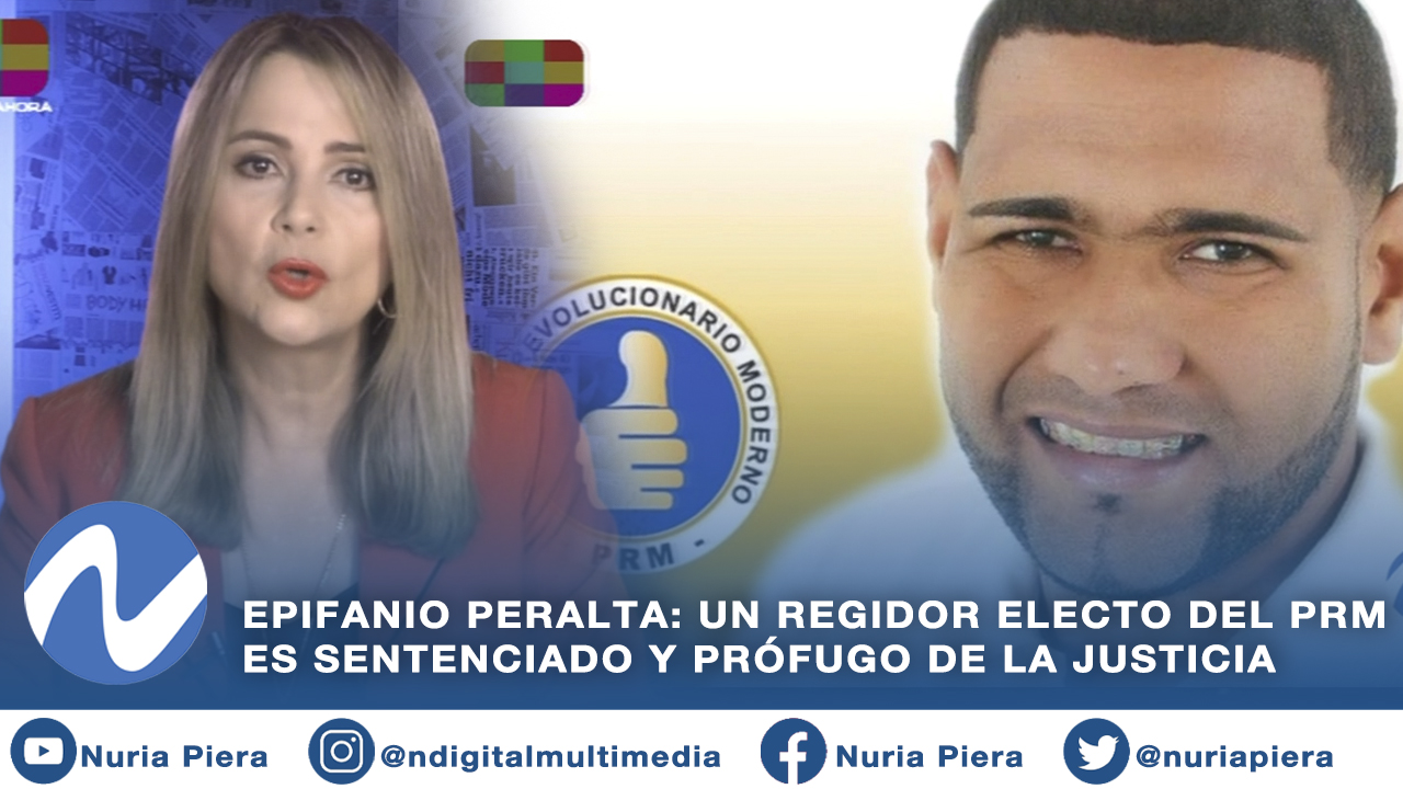 Epifanio Peralta: Un Regidor Electo Del PRM Es Sentenciado Y Prófugo De La Justicia