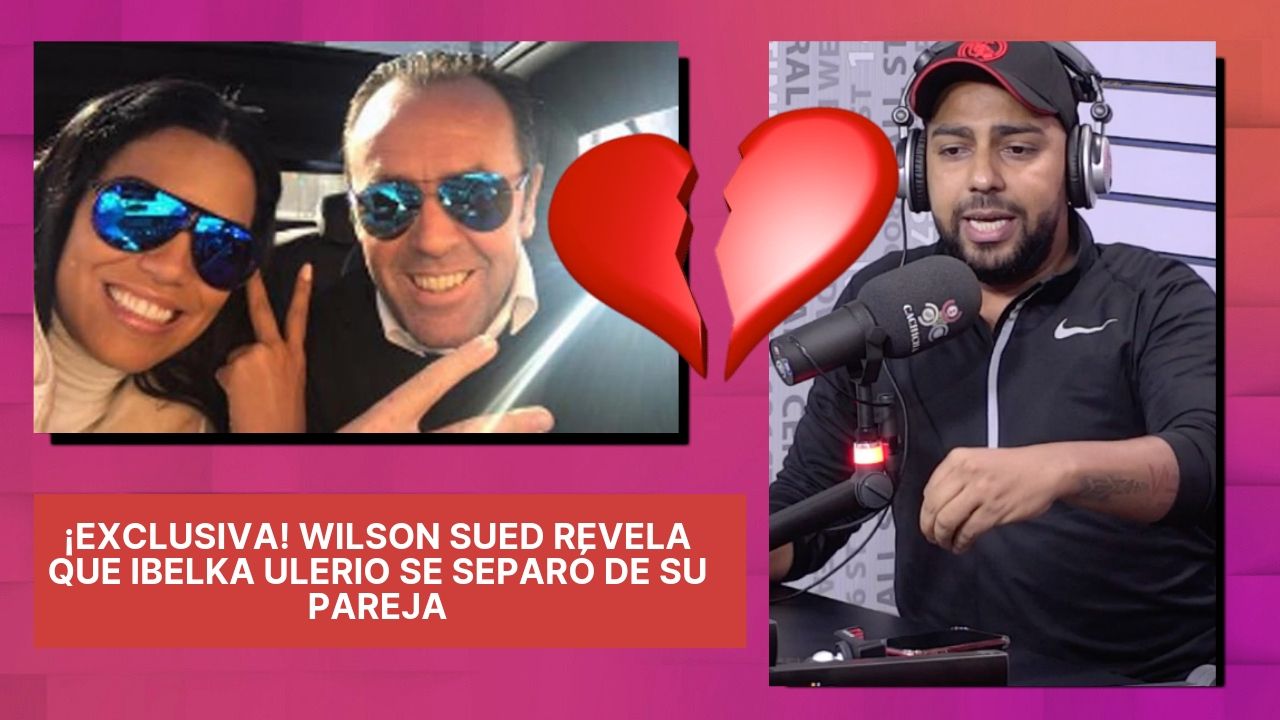 ¡EXCLUSIVA! Wilson Sued Revela Que Ibelka Ulerio Se Separó De Su Pareja