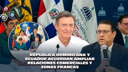 Ecuador Y República Dominicana Fortalecen Acuerdos En Comercio Y Cooperación
