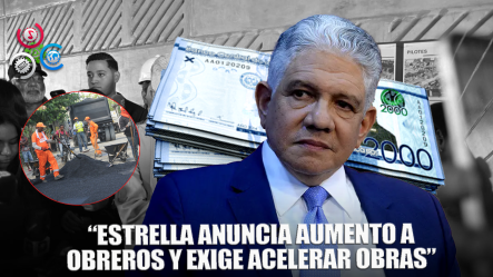 Eduardo Estrella Anuncia Aumento Para Obreros Del MOPC Y Pide Agilizar Obras