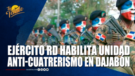 Ejército RD Habilita Unidad Anti-cuatrerismo En Dajabón – Tu Tarde By Cachicha